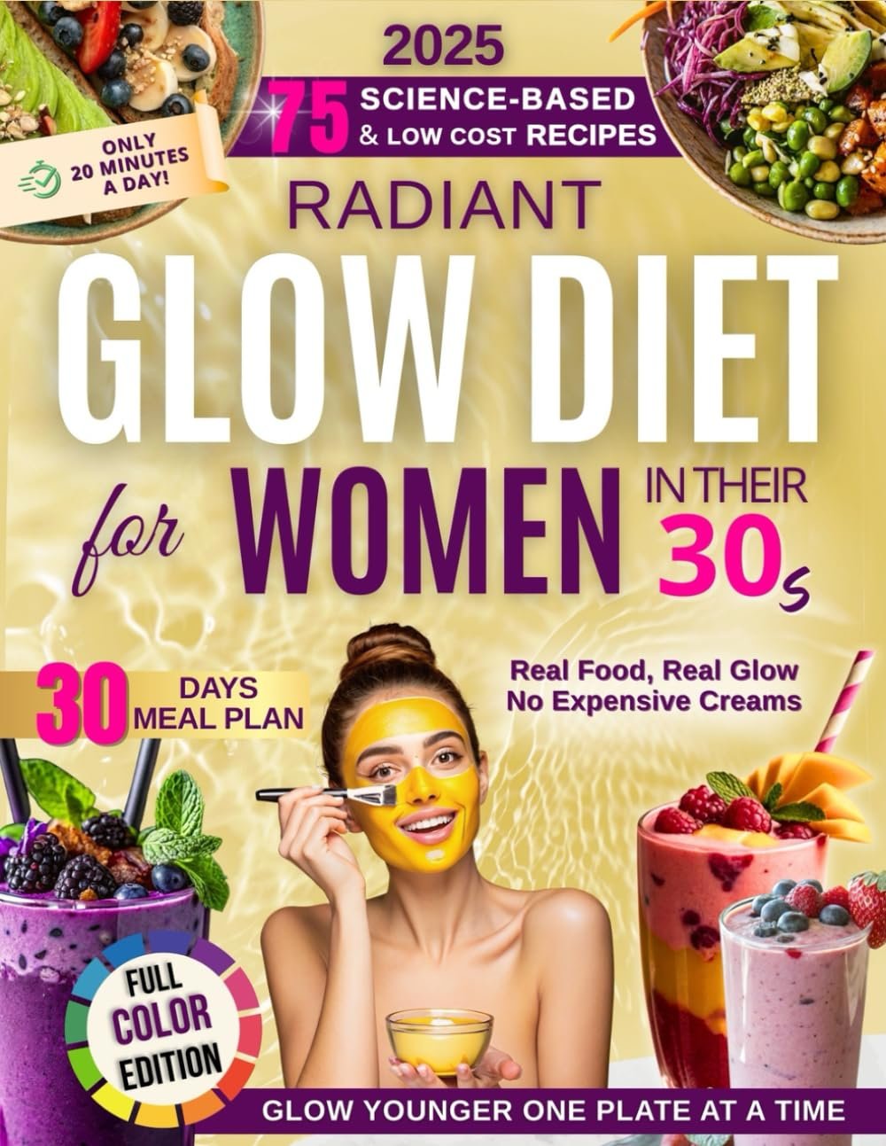 Radiant Glow Diet Cookbook for Busy Women in Their 30s: Reset Skin, Boost Collagen & Balance Mood — Science-Backed Meal Plan and Skincare for Radiance, Energy and Youth (The Glow Reveal Method)